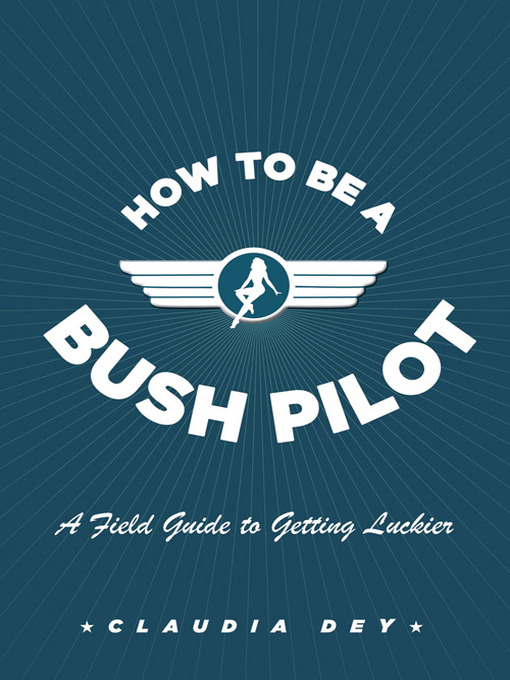 Title details for How to Be a Bush Pilot by Claudia Dey - Wait list